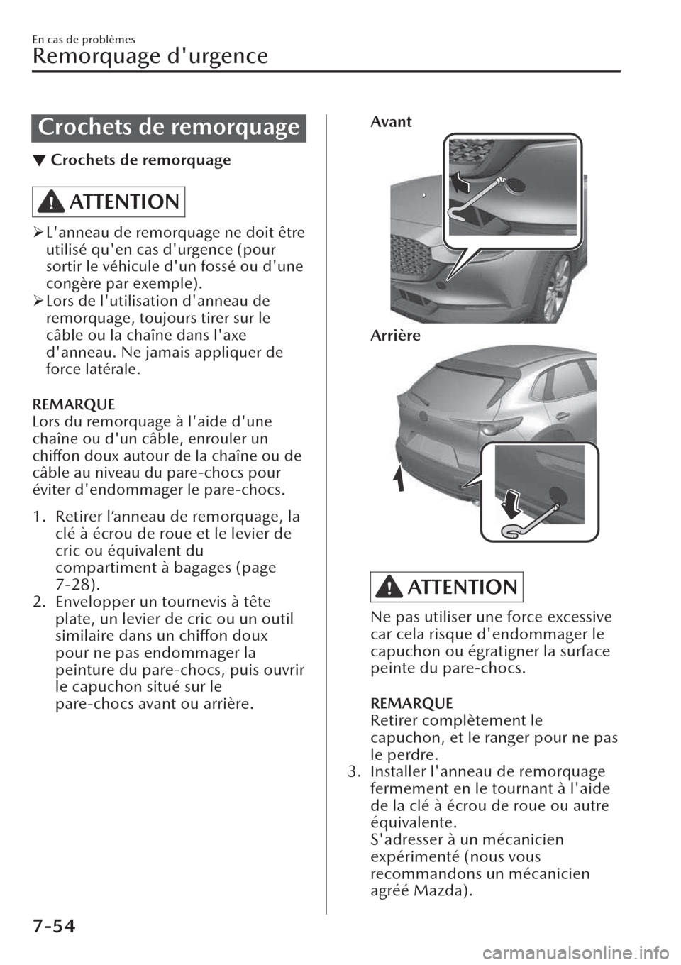 MAZDA MODEL CX-30 2019  Manuel du propriétaire (in French) Crochets de remorquage
▼Crochets de remorquage
ATTENTION
�¾Lanneau de remorquage ne doit être
utilisé quen cas durgence (pour
sortir le véhicule dun fossé ou dune
congère par exemple).
�