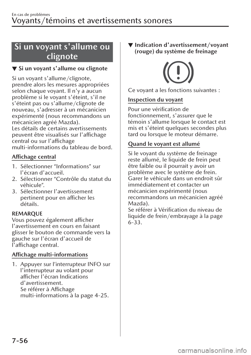 MAZDA MODEL CX-30 2019  Manuel du propriétaire (in French) Si un voyant sallume ou
clignote
▼Si un voyant sallume ou clignote
Si un voyant sallume/clignote,
prendre alors les mesures appropriées
selon chaque voyant. Il ny a aucun
problème si le voyant