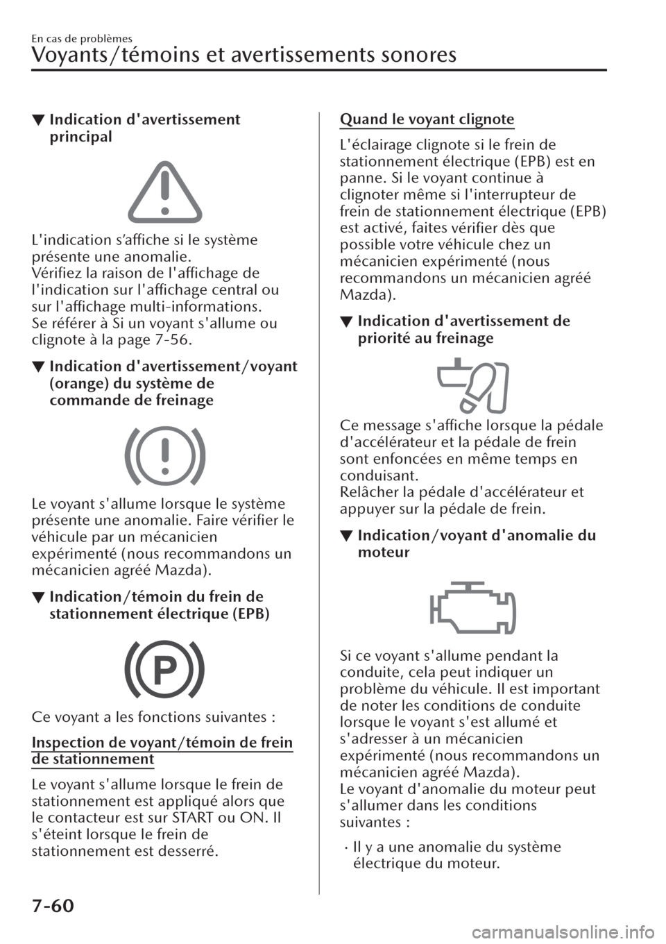 MAZDA MODEL CX-30 2019  Manuel du propriétaire (in French) ▼Indication davertissement
principal
Lindication s’affiche si le système
présente une anomalie.
Vé r i ﬁ e z la raison de 
laffichage de
lindication sur laffichage central ou
sur 
laffi