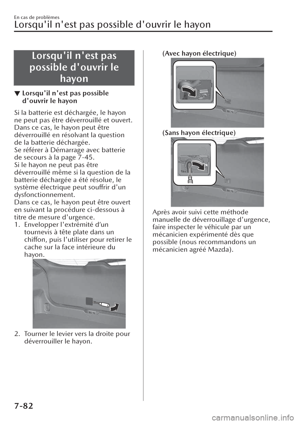 MAZDA MODEL CX-30 2019  Manuel du propriétaire (in French) Lorsquil nest pas
possible douvrir le
hayon
▼Lorsquil nest pas possible
douvrir le hayon
Si la batterie est déchargée, le hayon
ne peut pas être déverrouillé et ouvert.
Dans ce cas, le ha