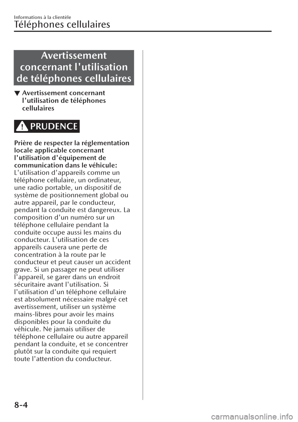 MAZDA MODEL CX-30 2019 Manuel du propriétaire (in French) Avertissement
concernant lutilisation
de téléphones cellulaires
▼Avertissement concernant
lutilisation de téléphones
cellulaires
PRUDENCE
Prière de respecter la réglementation
locale applica MAZDA MODEL CX-30 2019 Manuel du propriétaire (in French) Avertissement
concernant lutilisation
de téléphones cellulaires
▼Avertissement concernant
lutilisation de téléphones
cellulaires
PRUDENCE
Prière de respecter la réglementation
locale applica
