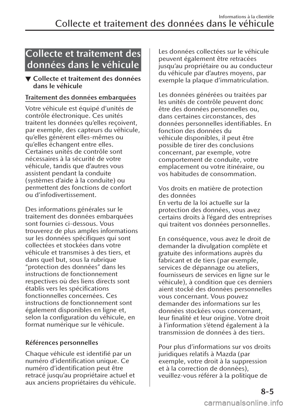 MAZDA MODEL CX-30 2019 Manuel du propriétaire (in French) Collecte et traitement des
données dans le véhicule
▼Collecte et traitement des données
dans le véhicule
Traitement des données embarquées
Votre véhicule est équipé d’unités de
contrôle MAZDA MODEL CX-30 2019 Manuel du propriétaire (in French) Collecte et traitement des
données dans le véhicule
▼Collecte et traitement des données
dans le véhicule
Traitement des données embarquées
Votre véhicule est équipé d’unités de
contrôle