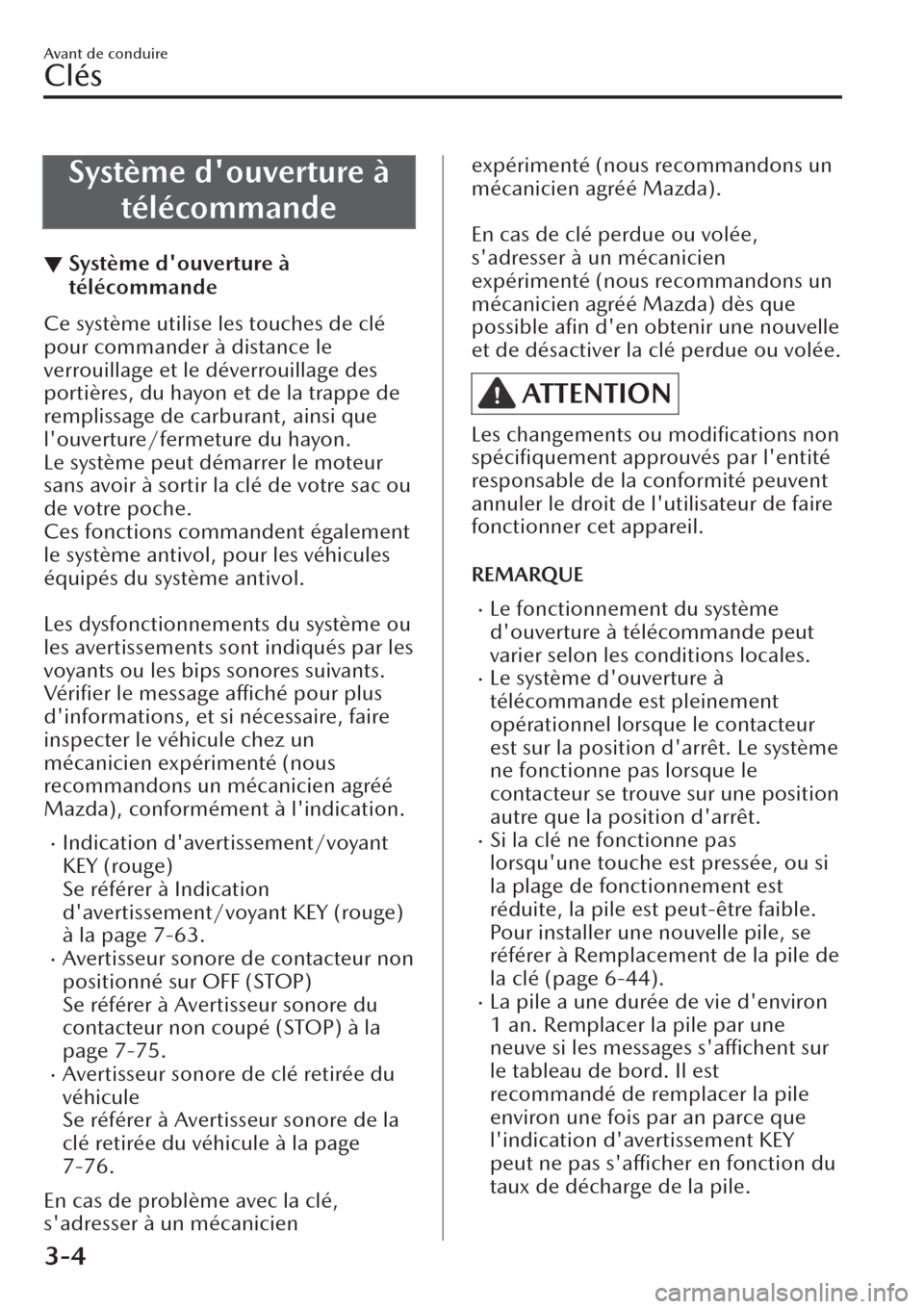MAZDA MODEL CX-30 2019  Manuel du propriétaire (in French) Système douverture à
télécommande
▼Système douverture à
télécommande
Ce système utilise les touches de clé
pour commander à distance le
verrouillage et le déverrouillage des
portières