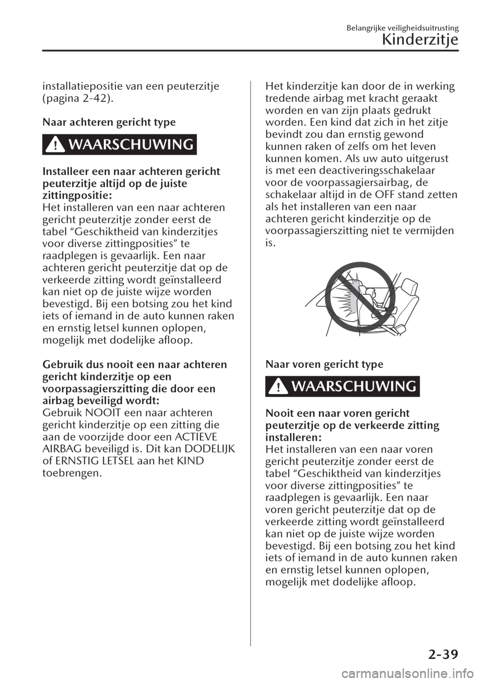 MAZDA MODEL CX-30 2019  Handleiding (in Dutch) installatiepositie van een peuterzitje
(pagina 2-42).
 
Naar achteren gericht type
WAARSCHUWING
Installeer een naar achteren gericht
peuterzitje altijd op de juiste
zittingpositie:
Het installeren van
