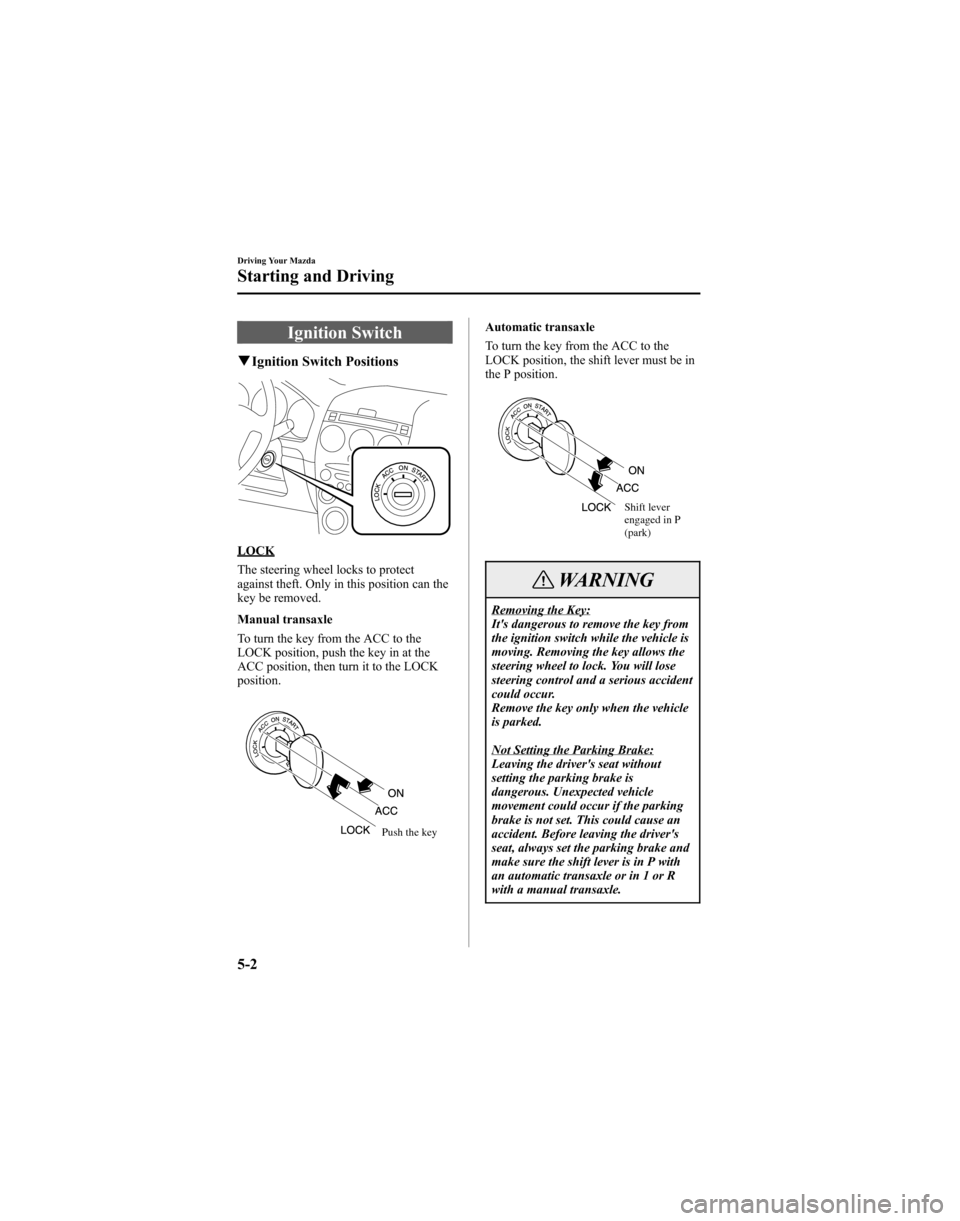 MAZDA MODEL 6 HATCHBACK 2005 (in English) Owners Manual Ignition Switch
qIgnition Switch Positions
LOCK
The steering wheel locks to protect
against theft. Only in this position can the
key be removed.
Manual transaxle
To turn the key from the ACC to the
LO MAZDA MODEL 6 HATCHBACK 2005 (in English) Owners Manual Ignition Switch
qIgnition Switch Positions
LOCK
The steering wheel locks to protect
against theft. Only in this position can the
key be removed.
Manual transaxle
To turn the key from the ACC to the
LO