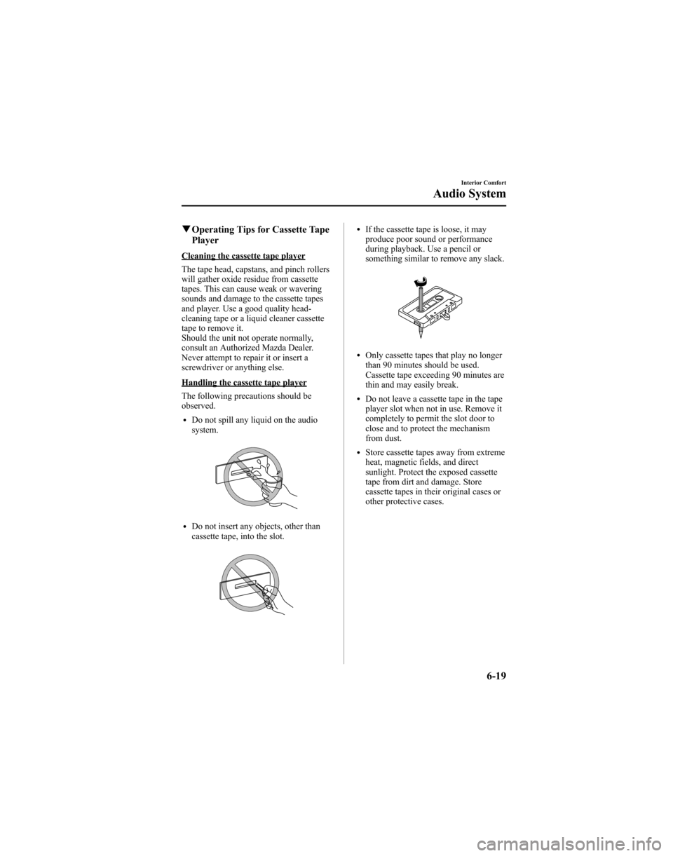 MAZDA MODEL 6 HATCHBACK 2005 Owners Manual (in English) qOperating Tips for Cassette Tape
Player
Cleaning the cassette tape player
The tape head, capstans, and pinch rollers
will gather oxide residue from cassette
tapes. This can cause weak or wavering
sou MAZDA MODEL 6 HATCHBACK 2005 Owners Manual (in English) qOperating Tips for Cassette Tape
Player
Cleaning the cassette tape player
The tape head, capstans, and pinch rollers
will gather oxide residue from cassette
tapes. This can cause weak or wavering
sou