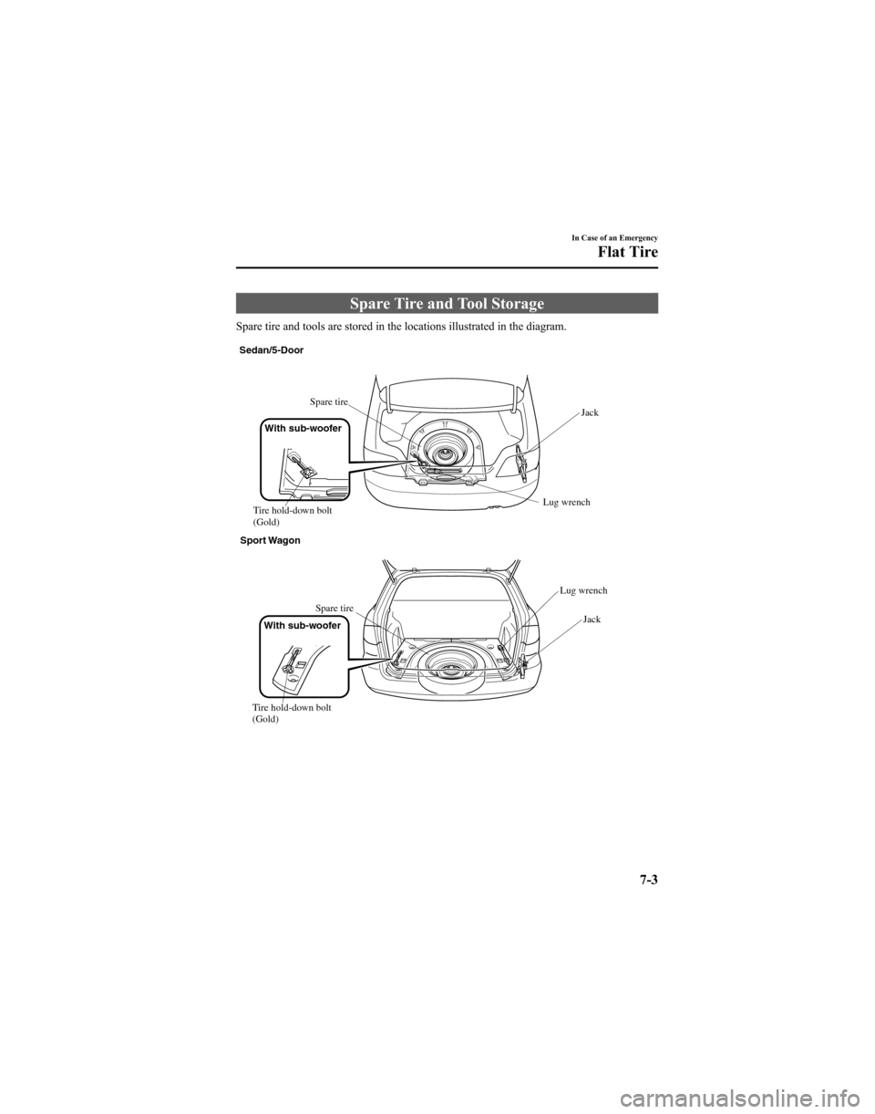 MAZDA MODEL 6 HATCHBACK 2005 Owners Manual (in English) Spare Tire and Tool Storage
Spare tire and tools are stored in the locations illustrated in the diagram.
Sedan/5-DoorSpare tire
Tire hold-down bolt
(Gold)
Sport Wagon
Spare tire Jack
Lug wrench
Lug w MAZDA MODEL 6 HATCHBACK 2005 Owners Manual (in English) Spare Tire and Tool Storage
Spare tire and tools are stored in the locations illustrated in the diagram.
Sedan/5-DoorSpare tire
Tire hold-down bolt
(Gold)
Sport Wagon
Spare tire Jack
Lug wrench
Lug w