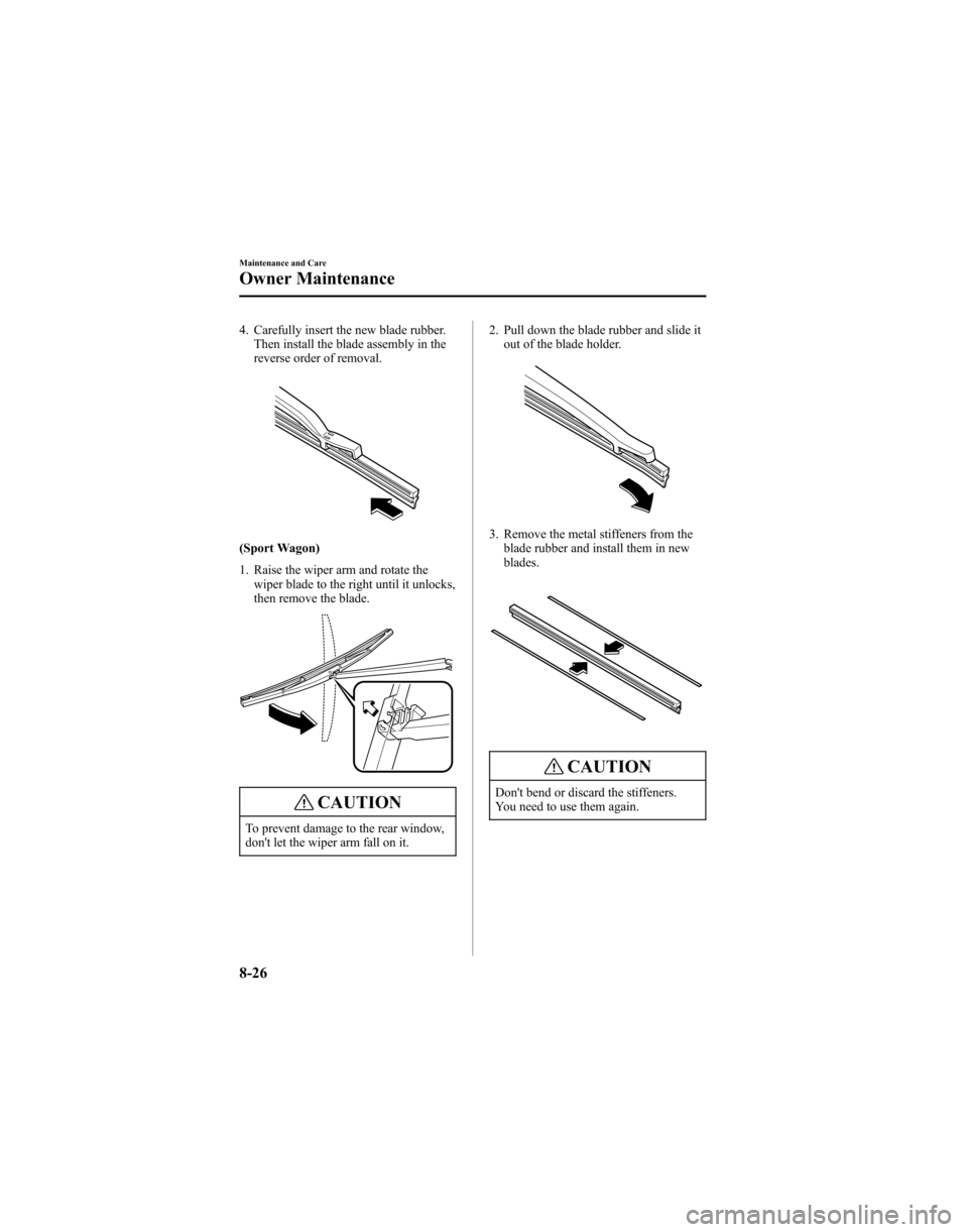 MAZDA MODEL 6 HATCHBACK 2005 Owners Manual (in English) 4. Carefully insert the new blade rubber.Then install the blade assembly in the
reverse order of removal.
(Sport Wagon)
1. Raise the wiper arm and rotate the
wiper blade to the right until it unlocks, MAZDA MODEL 6 HATCHBACK 2005 Owners Manual (in English) 4. Carefully insert the new blade rubber.Then install the blade assembly in the
reverse order of removal.
(Sport Wagon)
1. Raise the wiper arm and rotate the
wiper blade to the right until it unlocks,