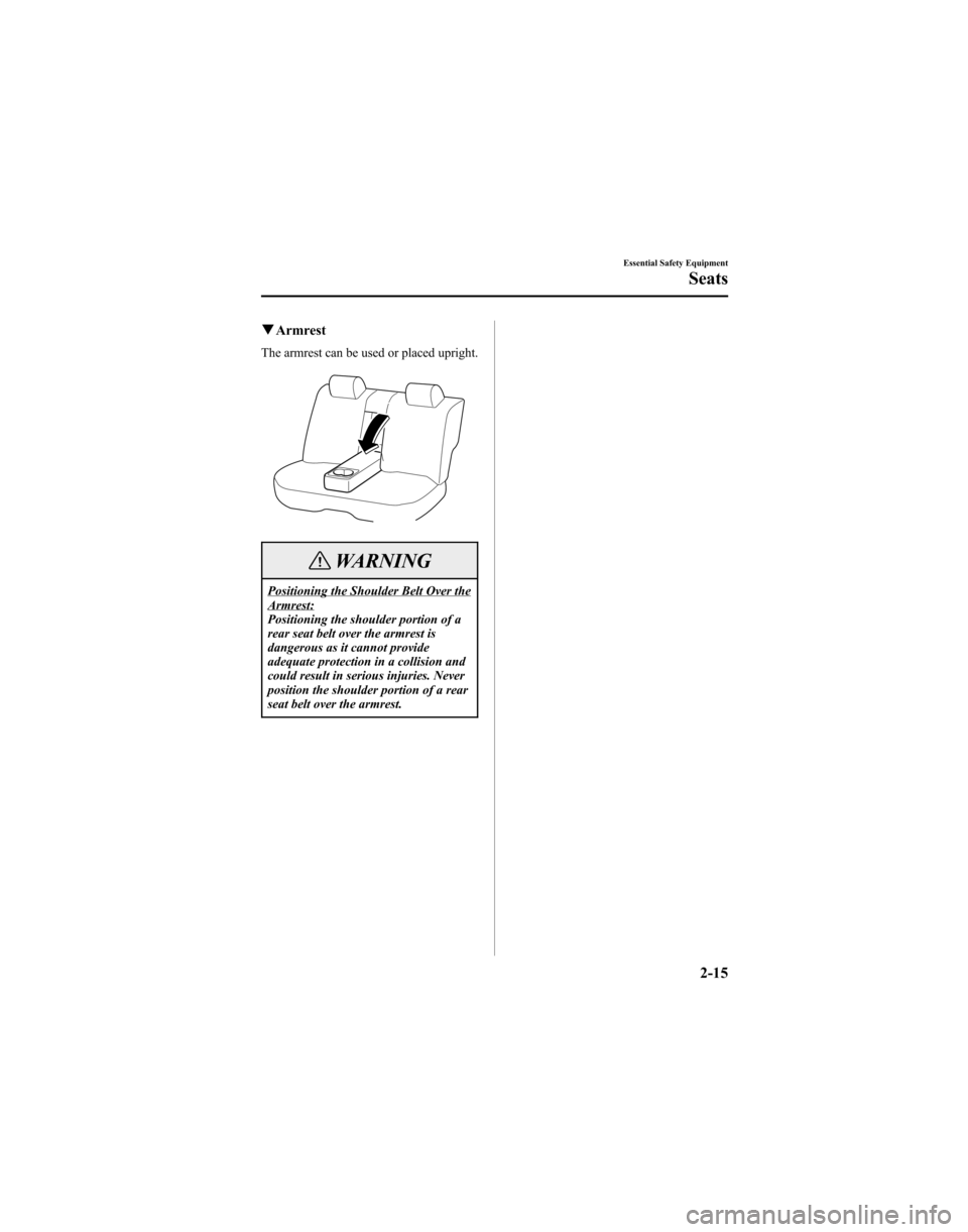 MAZDA MODEL 6 HATCHBACK 2005 (in English) Owners Manual qArmrest
The armrest can be used or placed upright.
WARNING
Positioning the Shoulder Belt Over theArmrest:
Positioning the shoulder portion of a
rear seat belt over the armrest is
dangerous as it cann MAZDA MODEL 6 HATCHBACK 2005 (in English) Owners Manual qArmrest
The armrest can be used or placed upright.
WARNING
Positioning the Shoulder Belt Over theArmrest:
Positioning the shoulder portion of a
rear seat belt over the armrest is
dangerous as it cann