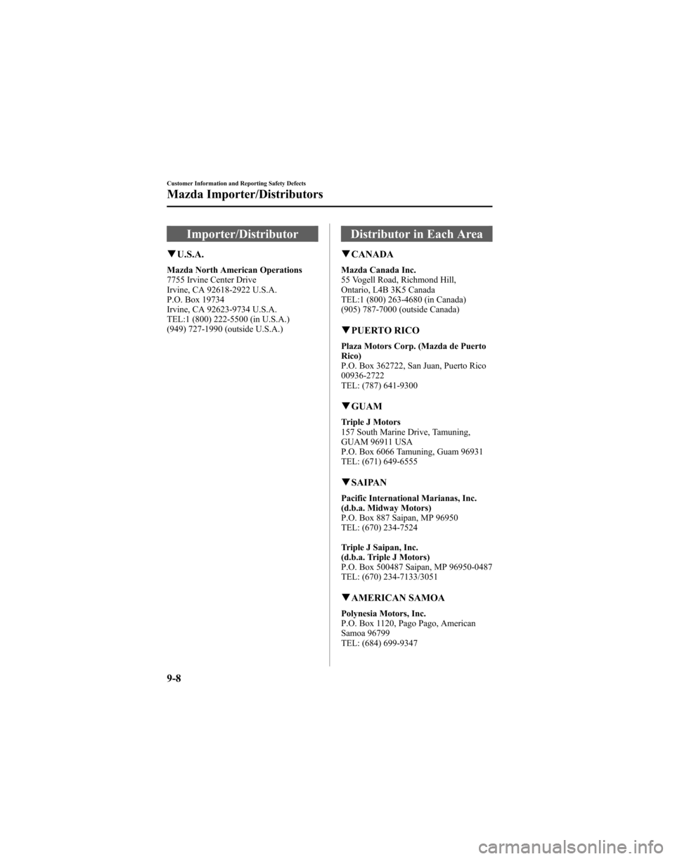 MAZDA MODEL 6 HATCHBACK 2005 Owners Manual (in English) Importer/Distributor
qU.S.A.
Mazda North American Operations
7755 Irvine Center Drive
Irvine, CA 92618-2922 U.S.A.
P.O. Box 19734
Irvine, CA 92623-9734 U.S.A.
TEL:1 (800) 222-5500 (in U.S.A.)
(949) 72 MAZDA MODEL 6 HATCHBACK 2005 Owners Manual (in English) Importer/Distributor
qU.S.A.
Mazda North American Operations
7755 Irvine Center Drive
Irvine, CA 92618-2922 U.S.A.
P.O. Box 19734
Irvine, CA 92623-9734 U.S.A.
TEL:1 (800) 222-5500 (in U.S.A.)
(949) 72