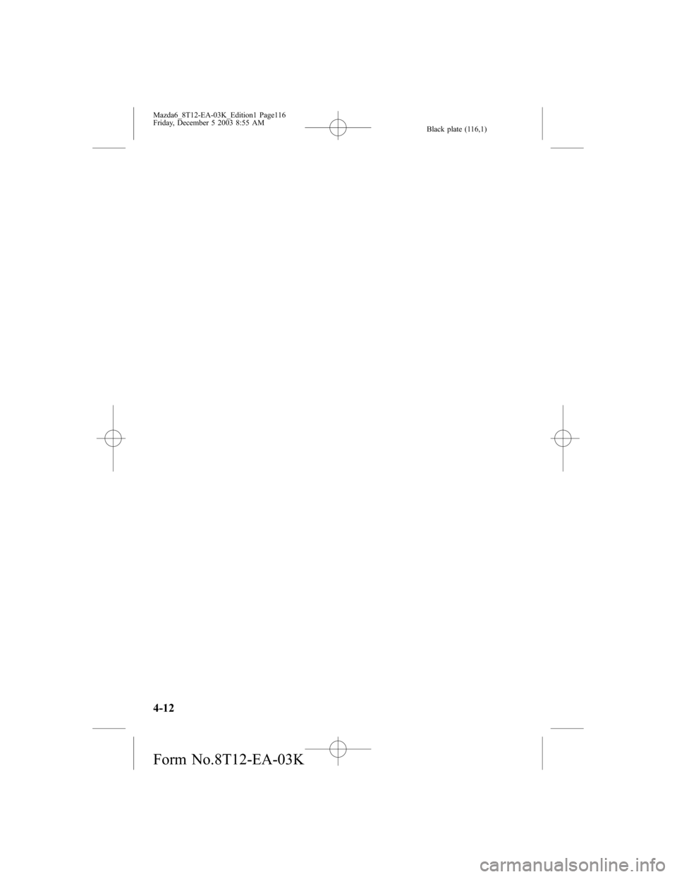 MAZDA MODEL 6 HATCHBACK 2004  Owners Manual (in English) Black plate (116,1)
4-12
Mazda6_8T12-EA-03K_Edition1 Page116
Friday, December 5 2003 8:55 AM
Form No.8T12-EA-03K 