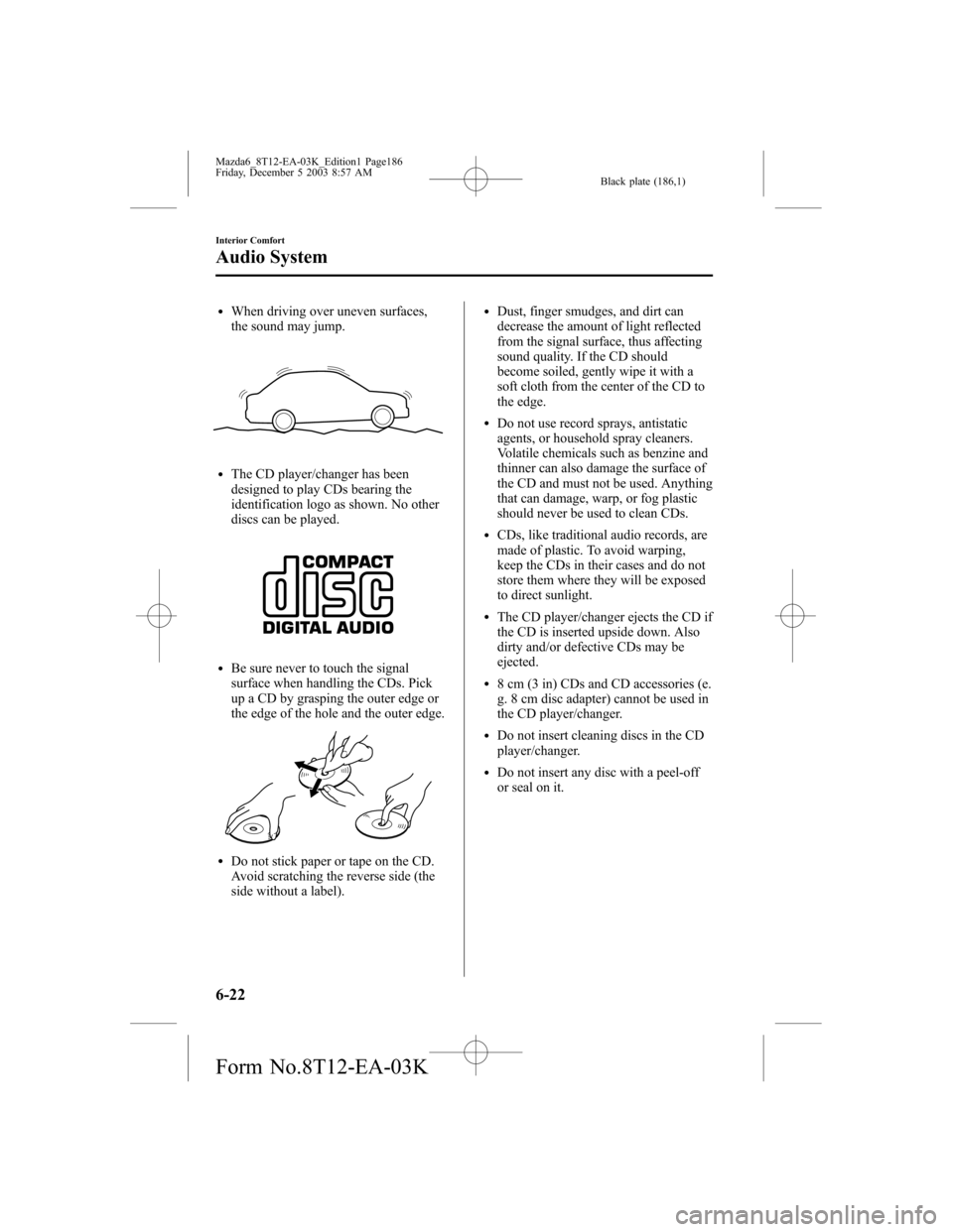 MAZDA MODEL 6 HATCHBACK 2004  Owners Manual (in English) Black plate (186,1)
lWhen driving over uneven surfaces,
the sound may jump.
lThe CD player/changer has been
designed to play CDs bearing the
identification logo as shown. No other
discs can be played.