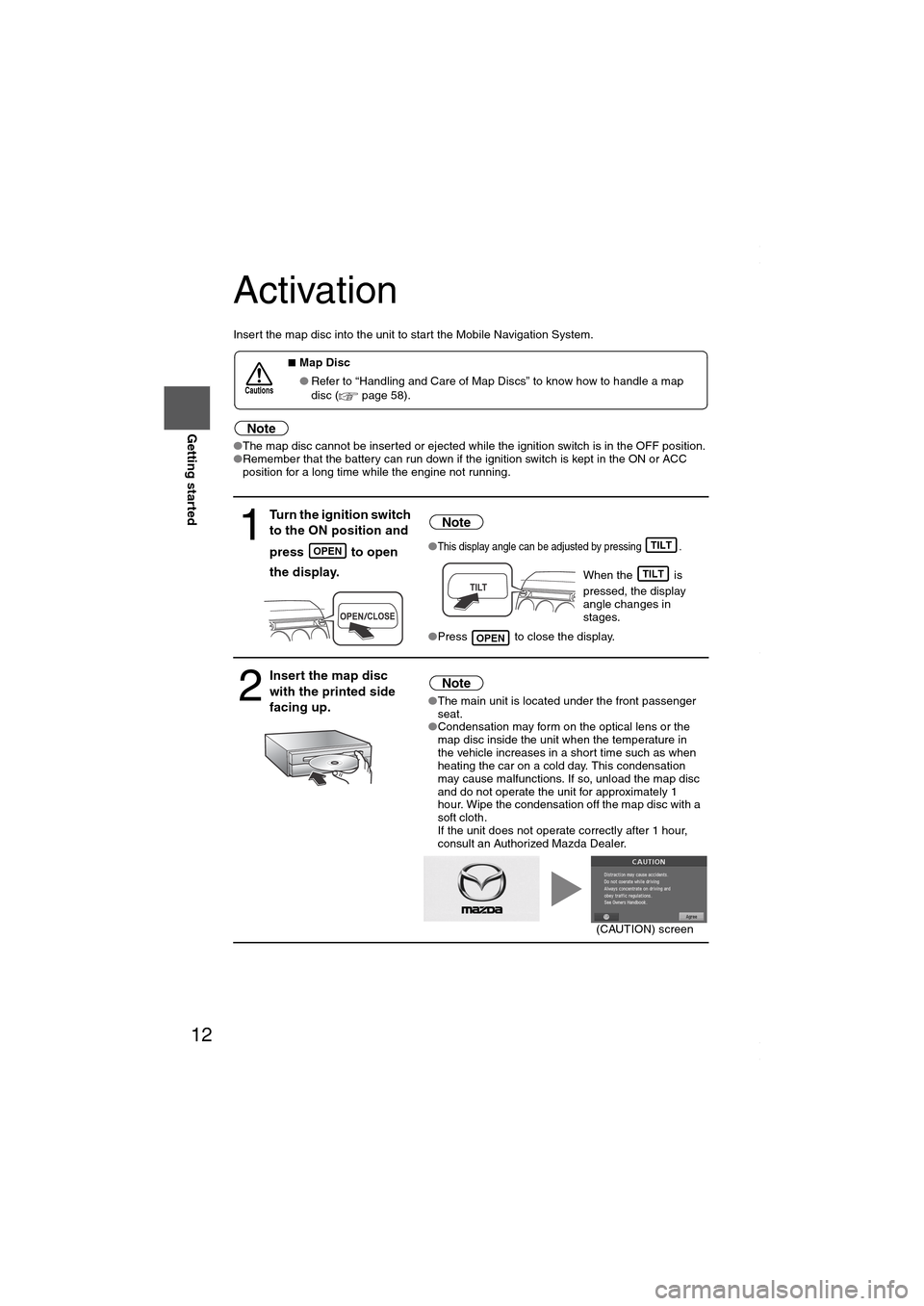 MAZDA MODEL 6 SPORTS SEDAN 2006  Owners Manual (in English) 12
RoutingAddress 
Book
Getting started
Activation
Insert the map disc into the unit to start the Mobile Navigation System.
Note
●The map disc cannot be inserted or ejected while the ignition switch