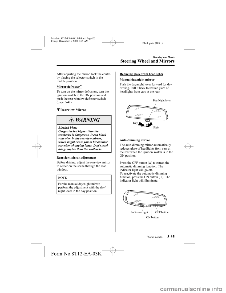 MAZDA MODEL 6 SPORTS SEDAN 2004 Owners Manual (in English) Black plate (103,1)
After adjusting the mirror, lock the control
by placing the selector switch in the
middle position.
Mirror defrosterí
To turn on the mirror defrosters, turn the
ignition switch to MAZDA MODEL 6 SPORTS SEDAN 2004 Owners Manual (in English) Black plate (103,1)
After adjusting the mirror, lock the control
by placing the selector switch in the
middle position.
Mirror defrosterí
To turn on the mirror defrosters, turn the
ignition switch to