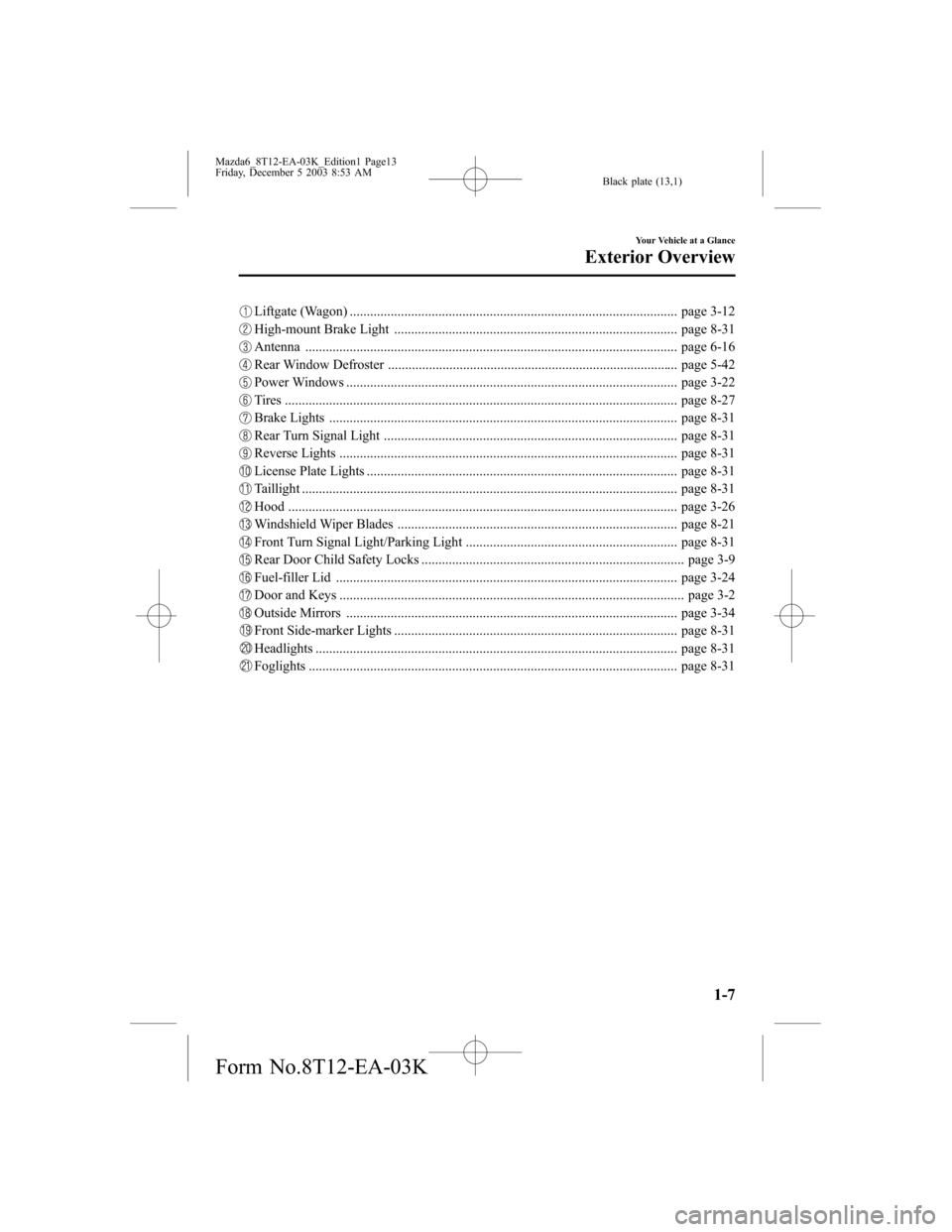 MAZDA MODEL 6 SPORTS SEDAN 2004   (in English) User Guide Black plate (13,1)
Liftgate (Wagon) ................................................................................................ page 3-12
High-mount Brake Light ..................................