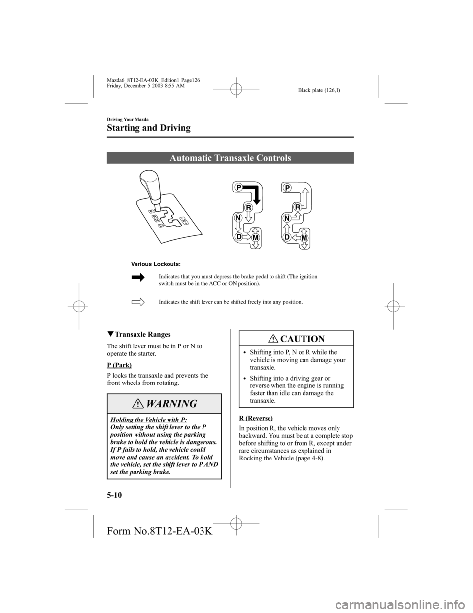 MAZDA MODEL 6 SPORTS SEDAN 2004 Owners Manual (in English) Black plate (126,1)
Automatic Transaxle Controls
Indicates that you must depress the brake pedal to shift (The ignition
switch must be in the ACC or ON position).
Indicates the shift lever can be sh MAZDA MODEL 6 SPORTS SEDAN 2004 Owners Manual (in English) Black plate (126,1)
Automatic Transaxle Controls
Indicates that you must depress the brake pedal to shift (The ignition
switch must be in the ACC or ON position).
Indicates the shift lever can be sh