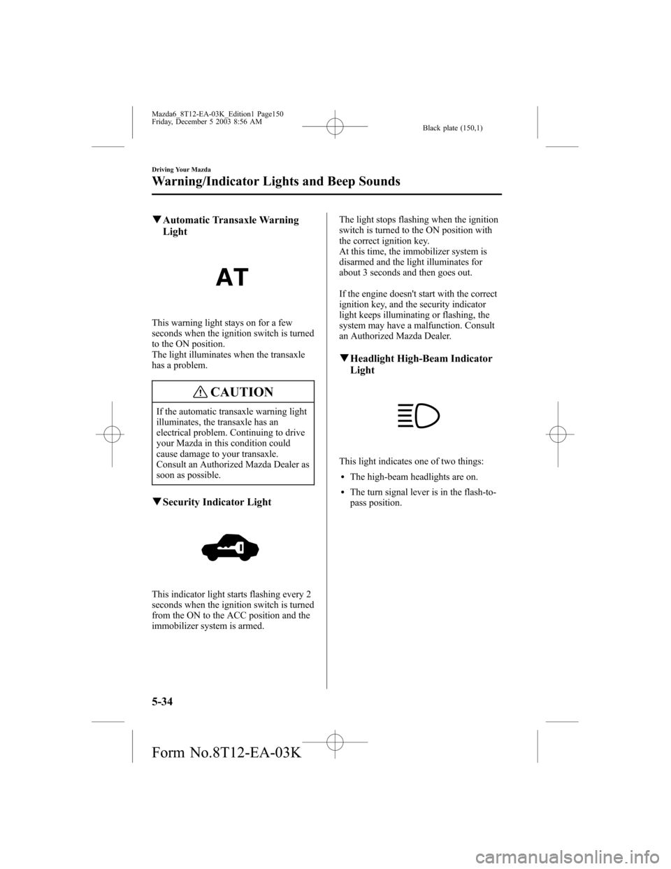 MAZDA MODEL 6 SPORTS SEDAN 2004 Owners Manual (in English) Black plate (150,1)
qAutomatic Transaxle Warning
Light
This warning light stays on for a few
seconds when the ignition switch is turned
to the ON position.
The light illuminates when the transaxle
has MAZDA MODEL 6 SPORTS SEDAN 2004 Owners Manual (in English) Black plate (150,1)
qAutomatic Transaxle Warning
Light
This warning light stays on for a few
seconds when the ignition switch is turned
to the ON position.
The light illuminates when the transaxle
has