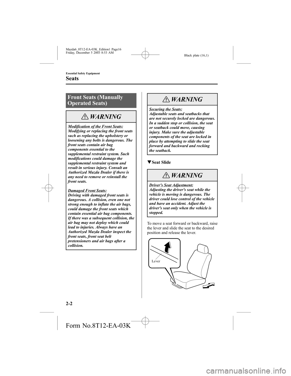 MAZDA MODEL 6 SPORTS SEDAN 2004   (in English) User Guide Black plate (16,1)
Front Seats (Manually
Operated Seats)
WARNING
Modification of the Front Seats:
Modifying or replacing the front seats
such as replacing the upholstery or
loosening any bolts is dang