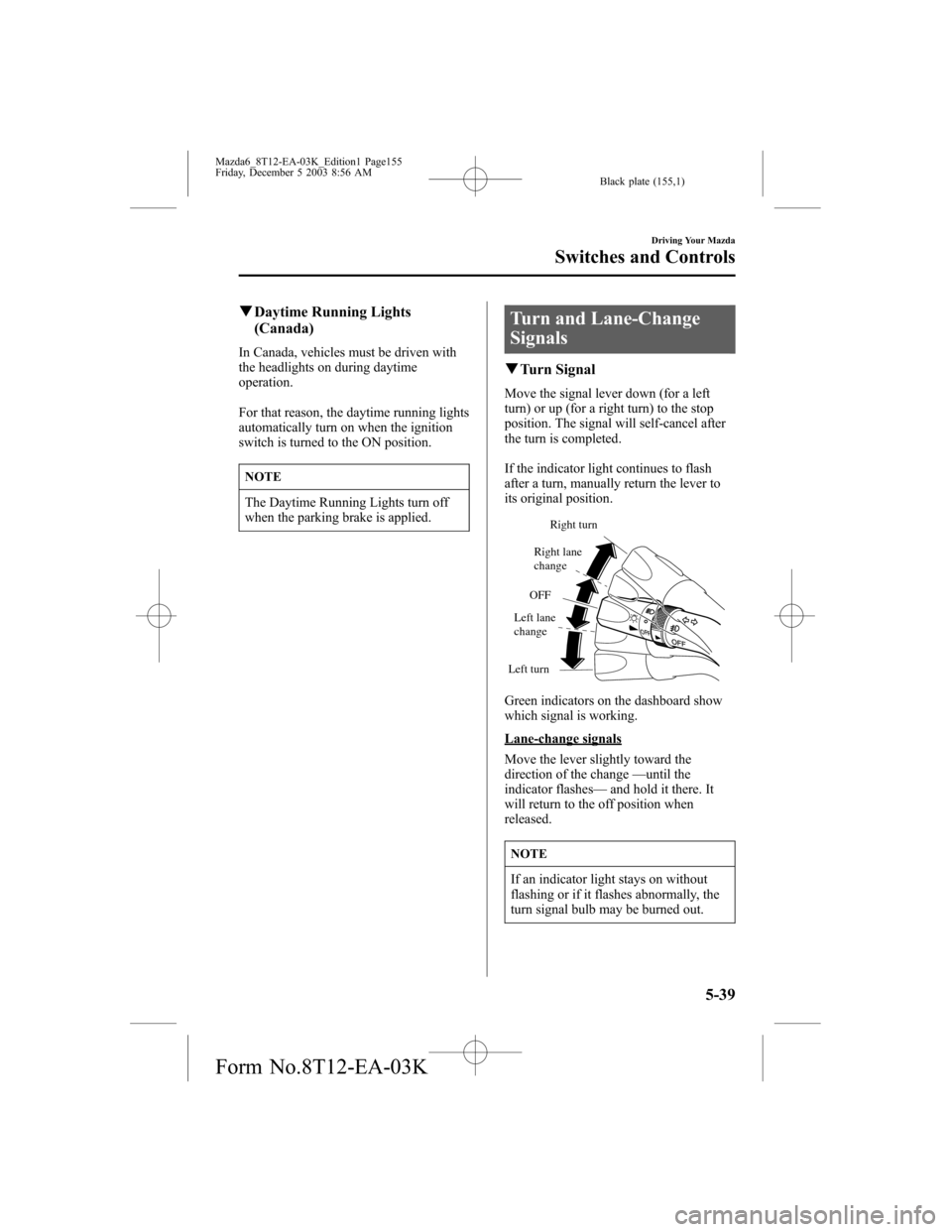 MAZDA MODEL 6 SPORTS SEDAN 2004  Owners Manual (in English) Black plate (155,1)
qDaytime Running Lights
(Canada)
In Canada, vehicles must be driven with
the headlights on during daytime
operation.
For that reason, the daytime running lights
automatically turn 