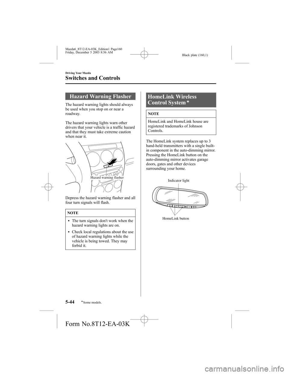 MAZDA MODEL 6 SPORTS SEDAN 2004  Owners Manual (in English) Black plate (160,1)
Hazard Warning Flasher
The hazard warning lights should always
be used when you stop on or near a
roadway.
The hazard warning lights warn other
drivers that your vehicle is a traff