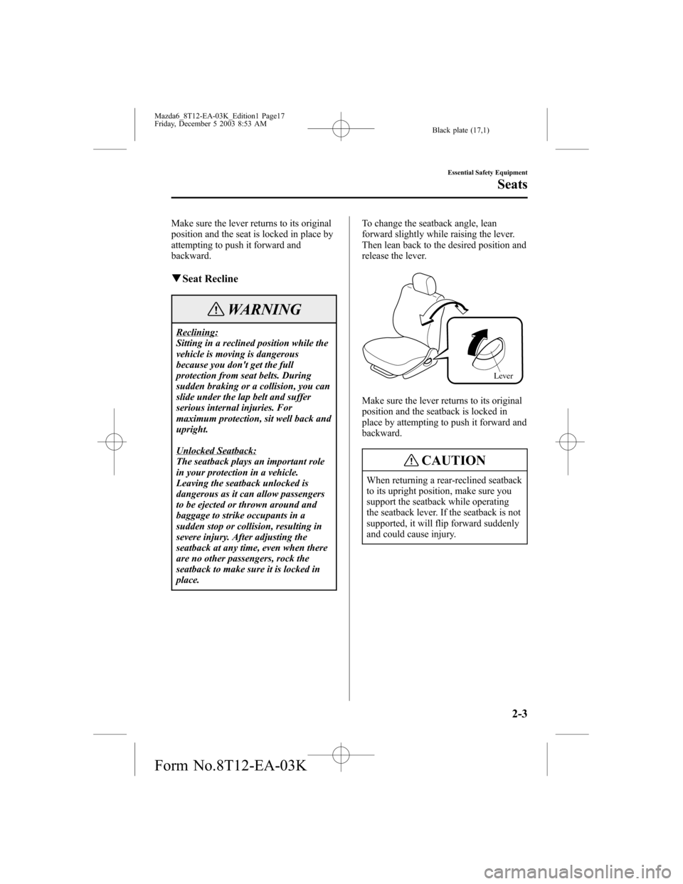 MAZDA MODEL 6 SPORTS SEDAN 2004   (in English) User Guide Black plate (17,1)
Make sure the lever returns to its original
position and the seat is locked in place by
attempting to push it forward and
backward.
qSeat Recline
WARNING
Reclining:
Sitting in a rec