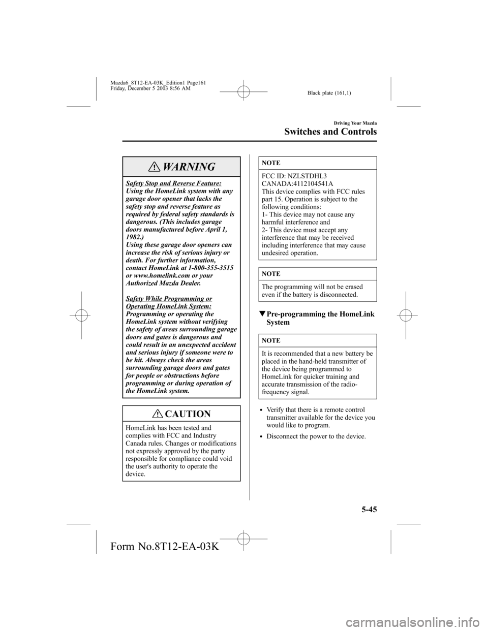 MAZDA MODEL 6 SPORTS SEDAN 2004  Owners Manual (in English) Black plate (161,1)
WARNING
Safety Stop and Reverse Feature:
Using the HomeLink system with any
garage door opener that lacks the
safety stop and reverse feature as
required by federal safety standard