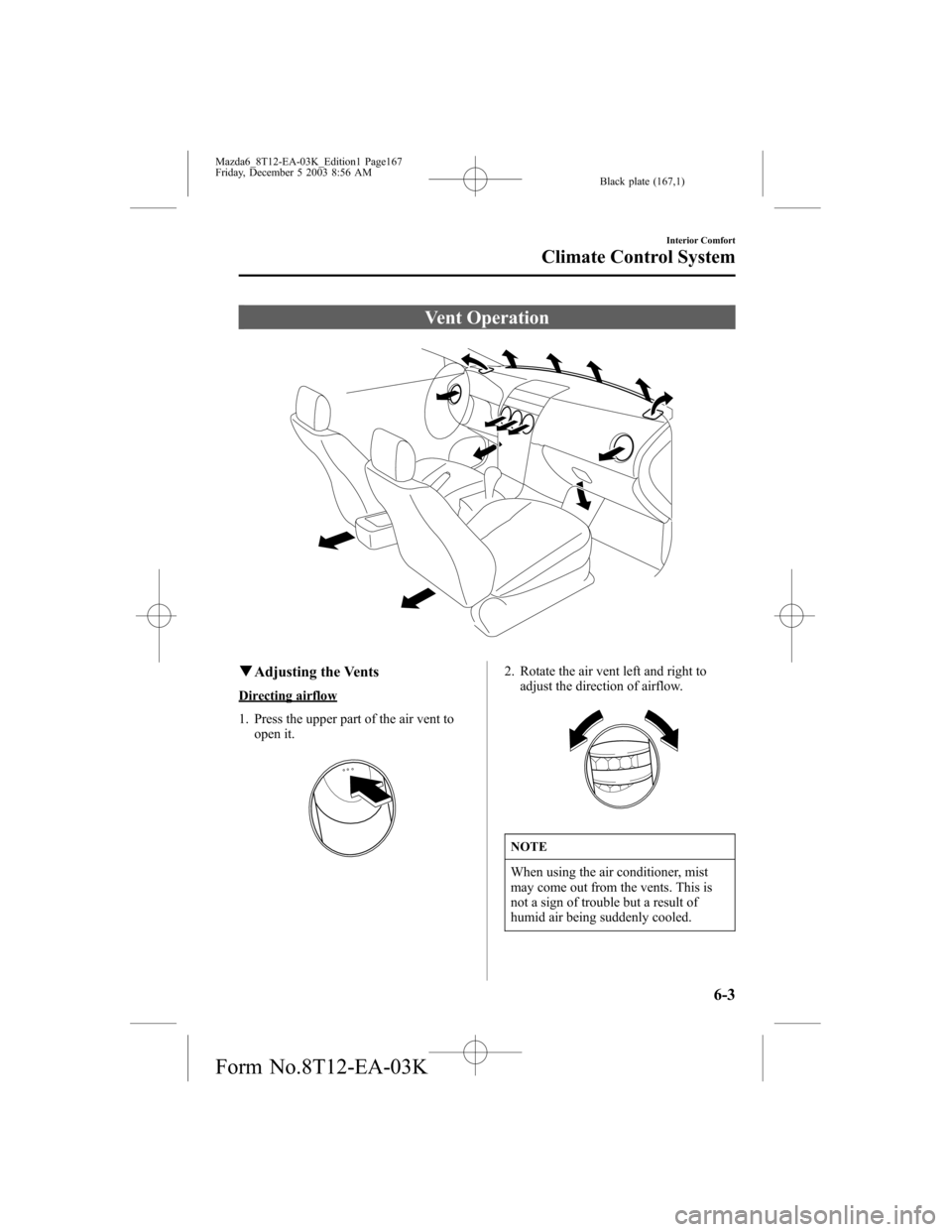 MAZDA MODEL 6 SPORTS SEDAN 2004  Owners Manual (in English) Black plate (167,1)
Vent Operation
qAdjusting the Vents
Directing airflow
1. Press the upper part of the air vent to
open it.
2. Rotate the air vent left and right to
adjust the direction of airflow.
