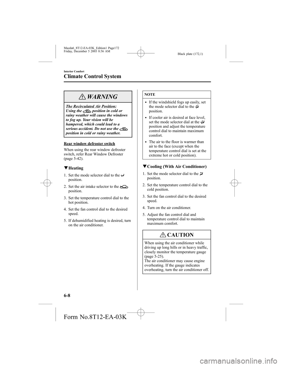 MAZDA MODEL 6 SPORTS SEDAN 2004  Owners Manual (in English) Black plate (172,1)
WARNING
The Recirculated Air Position:
Using theposition in cold or
rainy weather will cause the windows
to fog up. Your vision will be
hampered, which could lead to a
serious acci