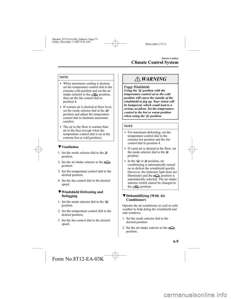 MAZDA MODEL 6 SPORTS SEDAN 2004  Owners Manual (in English) Black plate (173,1)
NOTE
lWhen maximum cooling is desired,
set the temperature control dial to the
extreme cold position and set the air
intake selector to the
position,
then set the fan control dial 