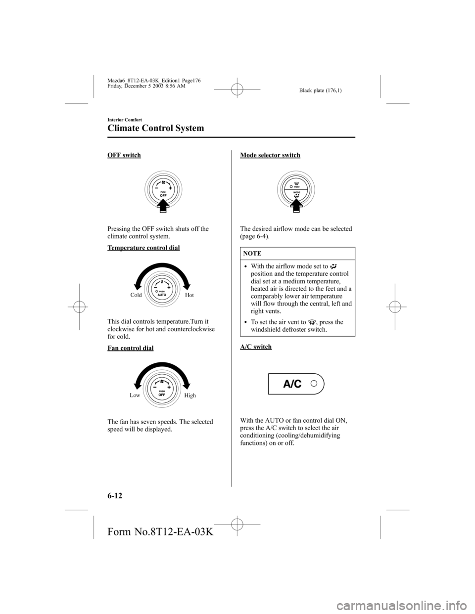 MAZDA MODEL 6 SPORTS SEDAN 2004  Owners Manual (in English) Black plate (176,1)
OFF switch
Pressing the OFF switch shuts off the
climate control system.
Temperature control dial
Hot Cold
This dial controls temperature.Turn it
clockwise for hot and counterclock