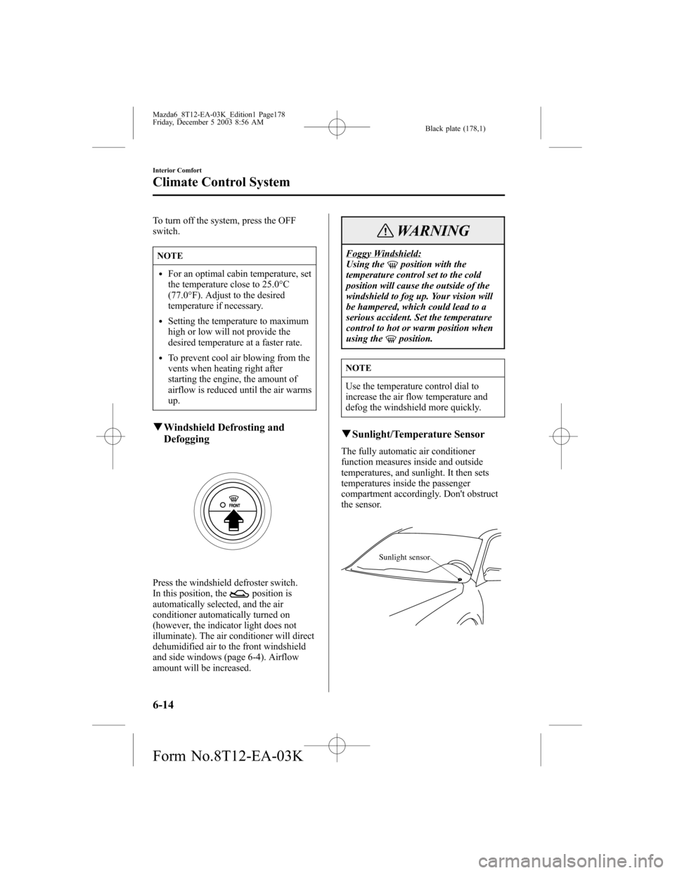 MAZDA MODEL 6 SPORTS SEDAN 2004  Owners Manual (in English) Black plate (178,1)
To turn off the system, press the OFF
switch.
NOTE
lFor an optimal cabin temperature, set
the temperature close to 25.0°C
(77.0°F). Adjust to the desired
temperature if necessary