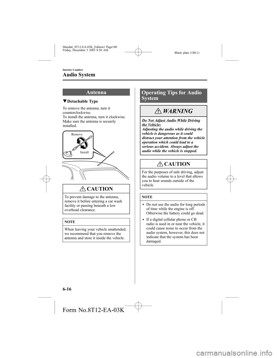MAZDA MODEL 6 SPORTS SEDAN 2004  Owners Manual (in English) Black plate (180,1)
Antenna
qDetachable Type
To remove the antenna, turn it
counterclockwise.
To install the antenna, turn it clockwise.
Make sure the antenna is securely
installed.
Install Remove
CAU