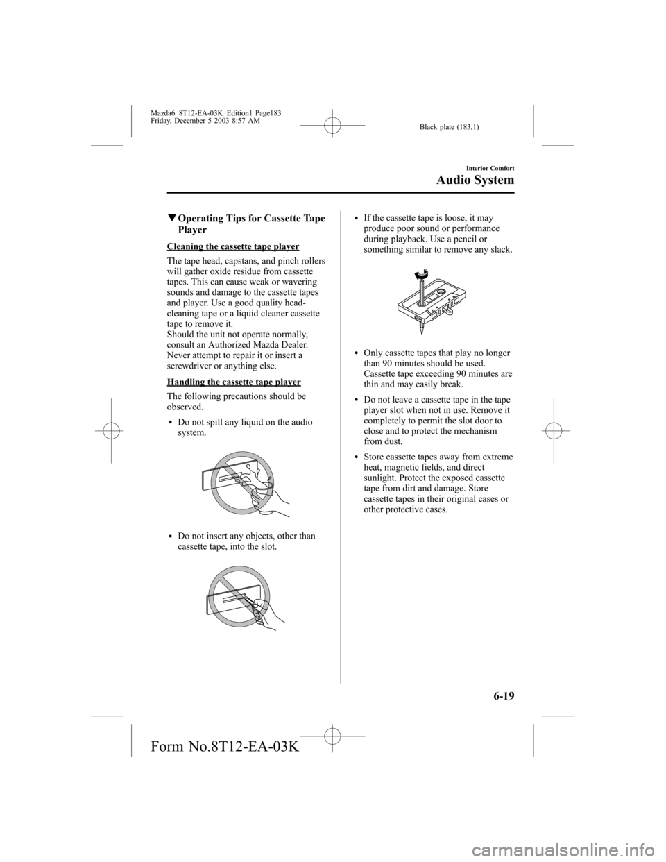 MAZDA MODEL 6 SPORTS SEDAN 2004 Owners Manual (in English) Black plate (183,1)
qOperating Tips for Cassette Tape
Player
Cleaning the cassette tape player
The tape head, capstans, and pinch rollers
will gather oxide residue from cassette
tapes. This can cause MAZDA MODEL 6 SPORTS SEDAN 2004 Owners Manual (in English) Black plate (183,1)
qOperating Tips for Cassette Tape
Player
Cleaning the cassette tape player
The tape head, capstans, and pinch rollers
will gather oxide residue from cassette
tapes. This can cause