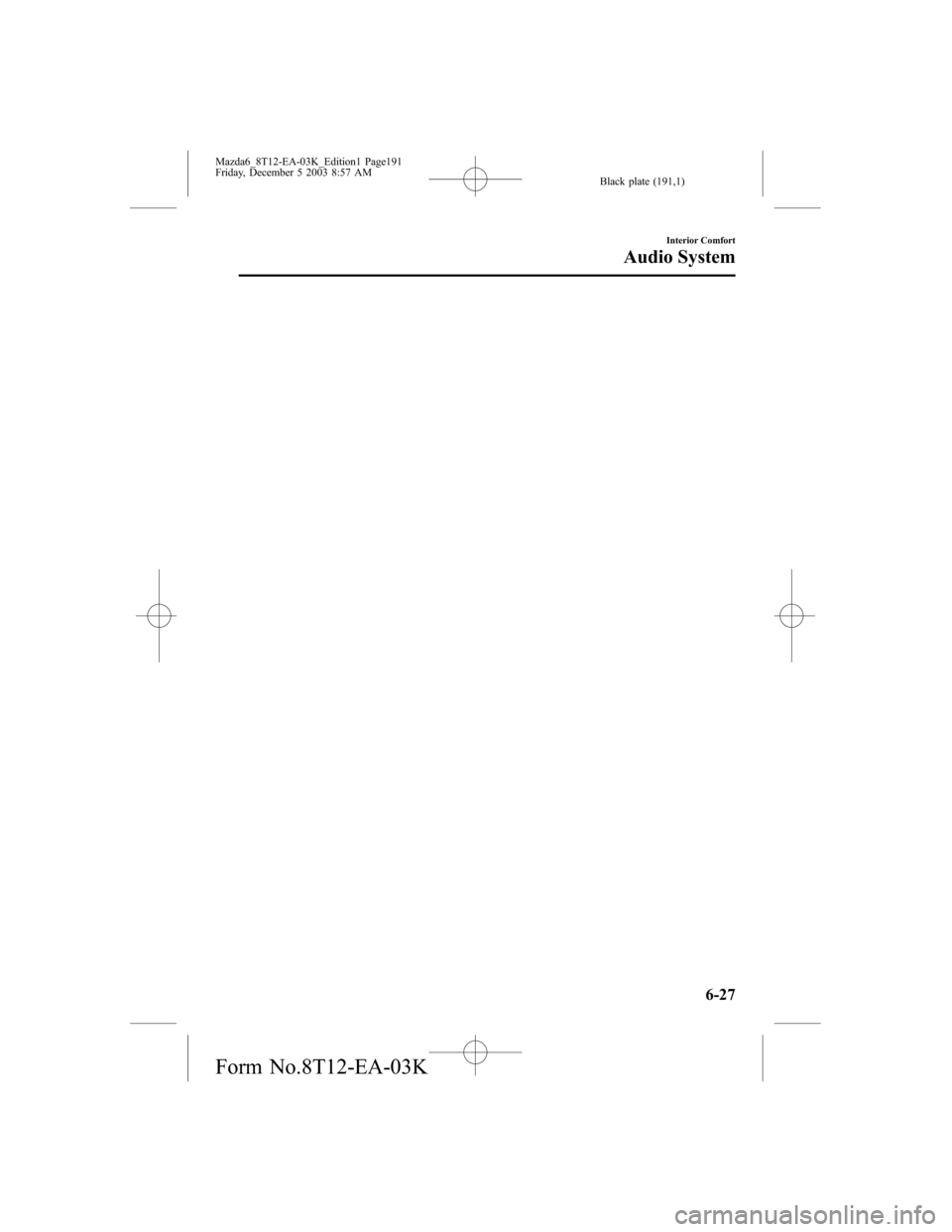 MAZDA MODEL 6 SPORTS SEDAN 2004 Owners Manual (in English) Black plate (191,1)
Interior Comfort
Audio System
6-27
Mazda6_8T12-EA-03K_Edition1 Page191
Friday, December 5 2003 8:57 AM
Form No.8T12-EA-03K MAZDA MODEL 6 SPORTS SEDAN 2004 Owners Manual (in English) Black plate (191,1)
Interior Comfort
Audio System
6-27
Mazda6_8T12-EA-03K_Edition1 Page191
Friday, December 5 2003 8:57 AM
Form No.8T12-EA-03K