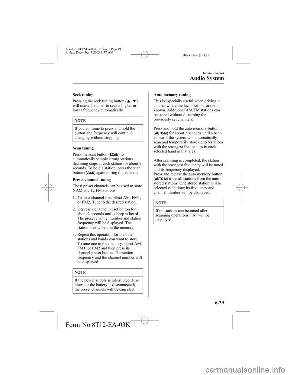 MAZDA MODEL 6 SPORTS SEDAN 2004  Owners Manual (in English) Black plate (193,1)
Seek tuning
Pressing the seek tuning button (
,)
will cause the tuner to seek a higher or
lower frequency automatically.
NOTE
If you continue to press and hold the
button, the freq