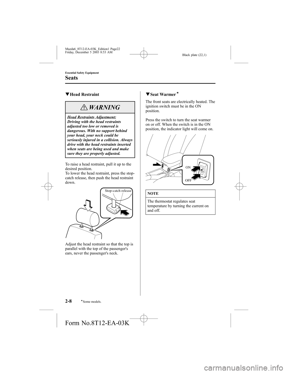 MAZDA MODEL 6 SPORTS SEDAN 2004   (in English) Owners Manual Black plate (22,1)
qHead Restraint
WARNING
Head Restraints Adjustment:
Driving with the head restraints
adjusted too low or removed is
dangerous. With no support behind
your head, your neck could be
s