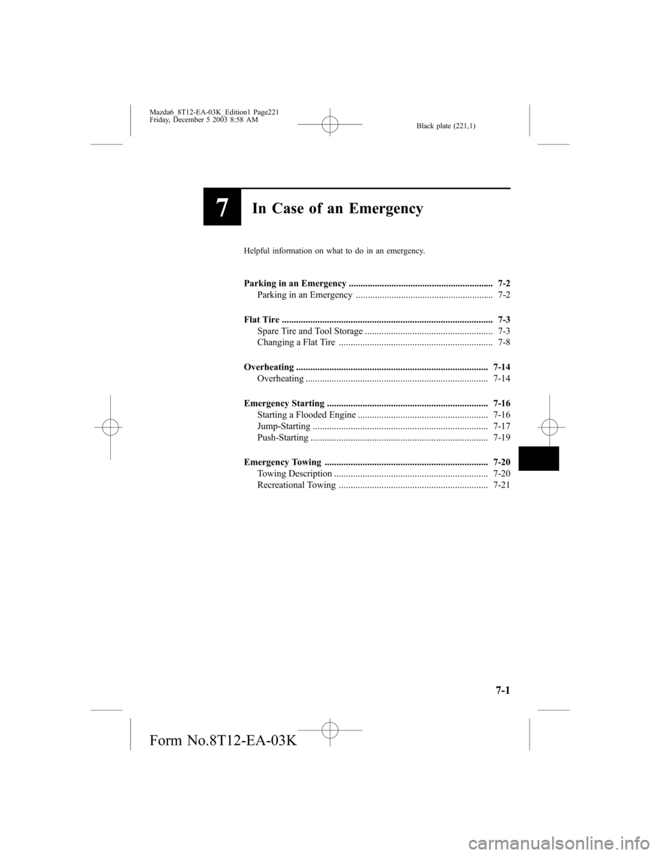 MAZDA MODEL 6 SPORTS SEDAN 2004  Owners Manual (in English) Black plate (221,1)
7In Case of an Emergency
Helpful information on what to do in an emergency.
Parking in an Emergency ............................................................. 7-2
Parking in an 