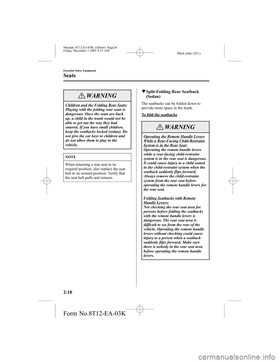 MAZDA MODEL 6 SPORTS SEDAN 2004   (in English) Owners Manual Black plate (24,1)
WARNING
Children and the Folding Rear Seats:
Playing with the folding rear seats is
dangerous. Once the seats are back
up, a child in the trunk would not be
able to get out the way 