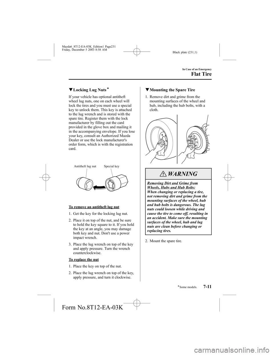 MAZDA MODEL 6 SPORTS SEDAN 2004 Owners Manual (in English) Black plate (231,1)
qLocking Lug Nutsí
If your vehicle has optional antitheft
wheel lug nuts, one on each wheel will
lock the tires and you must use a special
key to unlock them. This key is attached MAZDA MODEL 6 SPORTS SEDAN 2004 Owners Manual (in English) Black plate (231,1)
qLocking Lug Nutsí
If your vehicle has optional antitheft
wheel lug nuts, one on each wheel will
lock the tires and you must use a special
key to unlock them. This key is attached