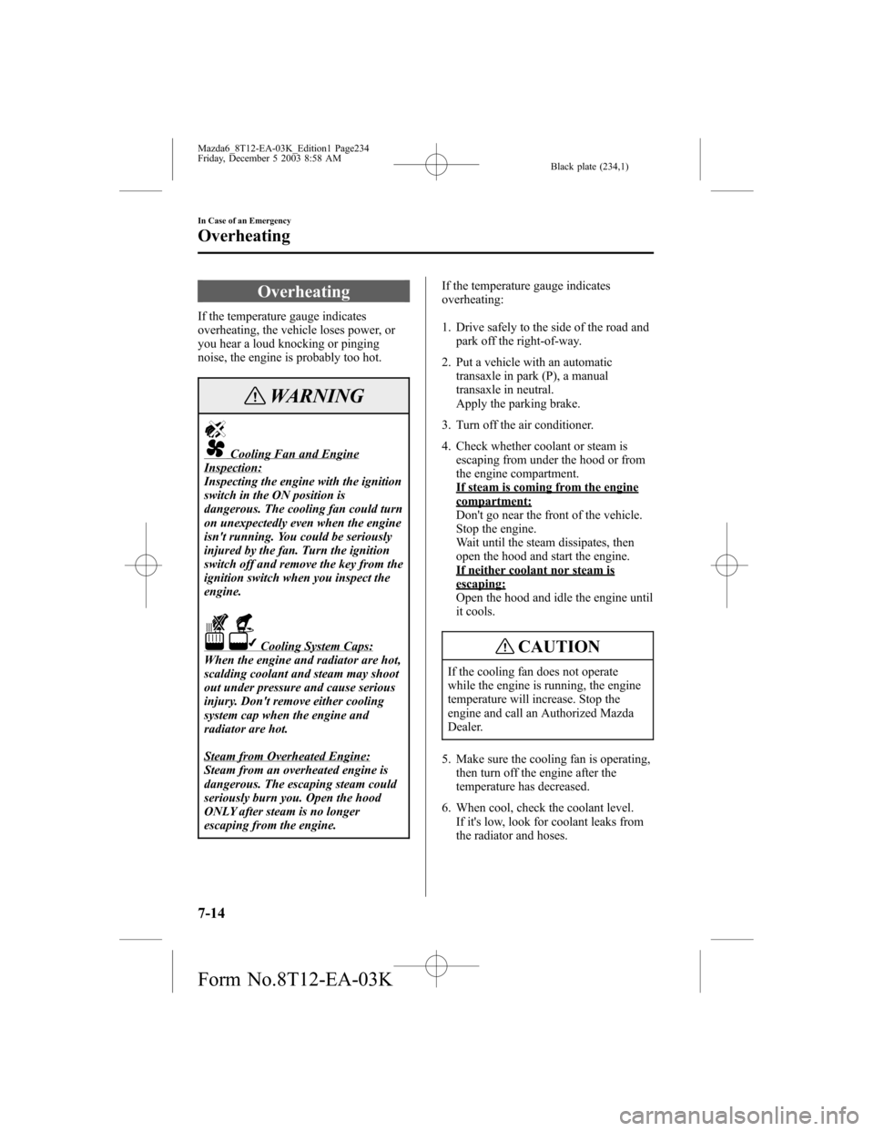 MAZDA MODEL 6 SPORTS SEDAN 2004  Owners Manual (in English) Black plate (234,1)
Overheating
If the temperature gauge indicates
overheating, the vehicle loses power, or
you hear a loud knocking or pinging
noise, the engine is probably too hot.
WARNING
Cooling F