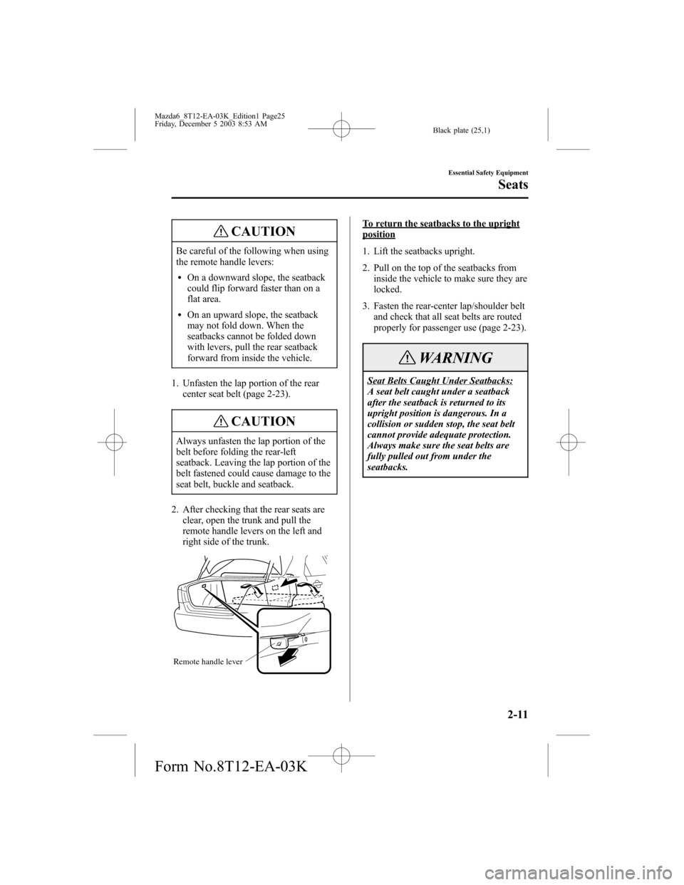 MAZDA MODEL 6 SPORTS SEDAN 2004   (in English) Owners Manual Black plate (25,1)
CAUTION
Be careful of the following when using
the remote handle levers:
lOn a downward slope, the seatback
could flip forward faster than on a
flat area.
lOn an upward slope, the s