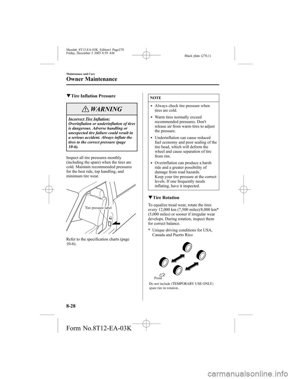 MAZDA MODEL 6 SPORTS SEDAN 2004 Owners Manual (in English) Black plate (270,1)
qTire Inflation Pressure
WARNING
Incorrect Tire Inflation:
Overinflation or underinflation of tires
is dangerous. Adverse handling or
unexpected tire failure could result in
a seri MAZDA MODEL 6 SPORTS SEDAN 2004 Owners Manual (in English) Black plate (270,1)
qTire Inflation Pressure
WARNING
Incorrect Tire Inflation:
Overinflation or underinflation of tires
is dangerous. Adverse handling or
unexpected tire failure could result in
a seri