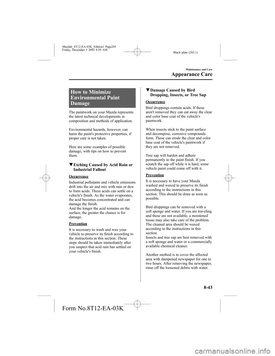 MAZDA MODEL 6 SPORTS SEDAN 2004  Owners Manual (in English) Black plate (285,1)
How to Minimize
Environmental Paint
Damage
The paintwork on your Mazda represents
the latest technical developments in
composition and methods of application.
Environmental hazards