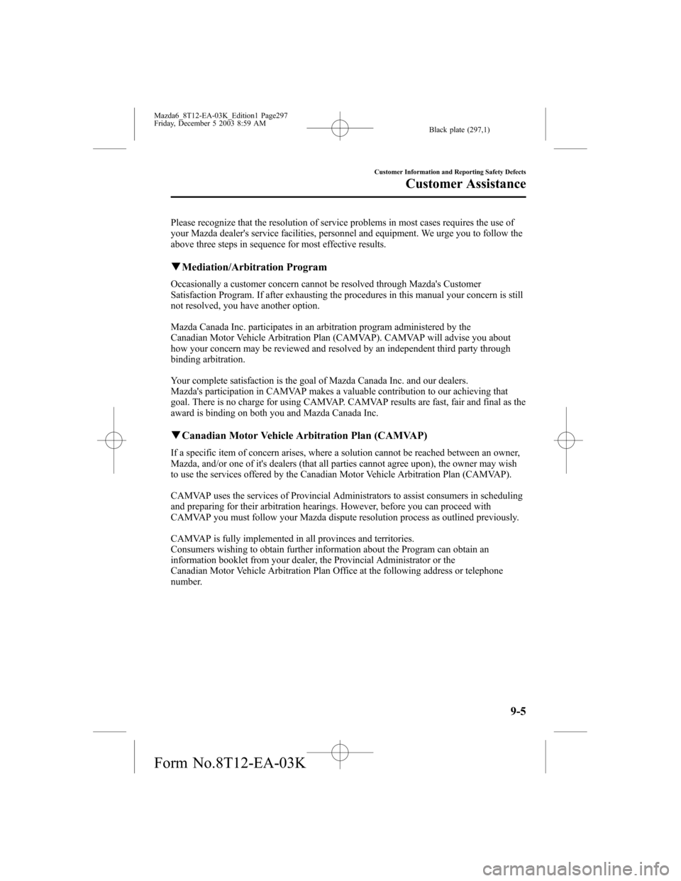 MAZDA MODEL 6 SPORTS SEDAN 2004  Owners Manual (in English) Black plate (297,1)
Please recognize that the resolution of service problems in most cases requires the use of
your Mazda dealers service facilities, personnel and equipment. We urge you to follow th