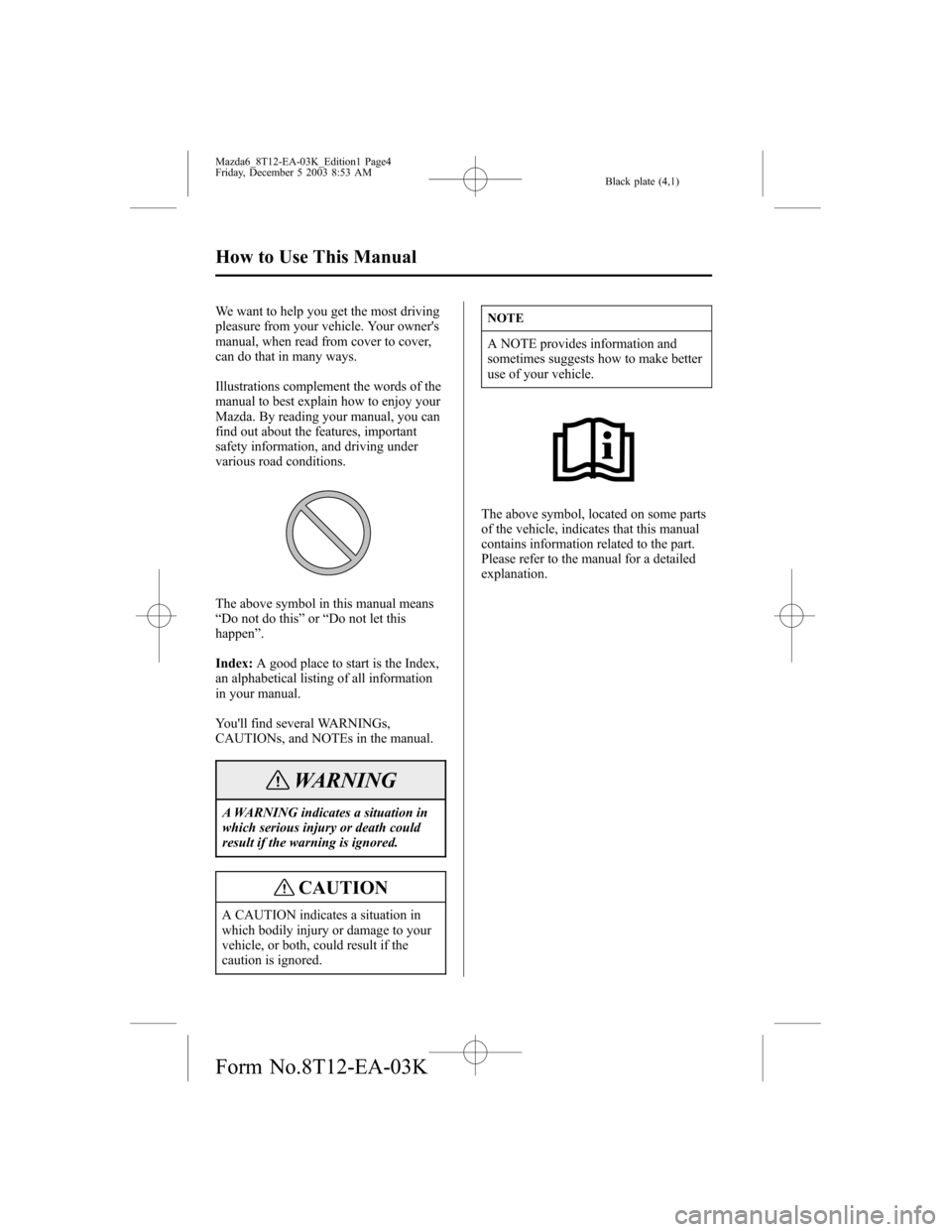 MAZDA MODEL 6 SPORTS SEDAN 2004  Owners Manual (in English) Black plate (4,1)
We want to help you get the most driving
pleasure from your vehicle. Your owners
manual, when read from cover to cover,
can do that in many ways.
Illustrations complement the words 