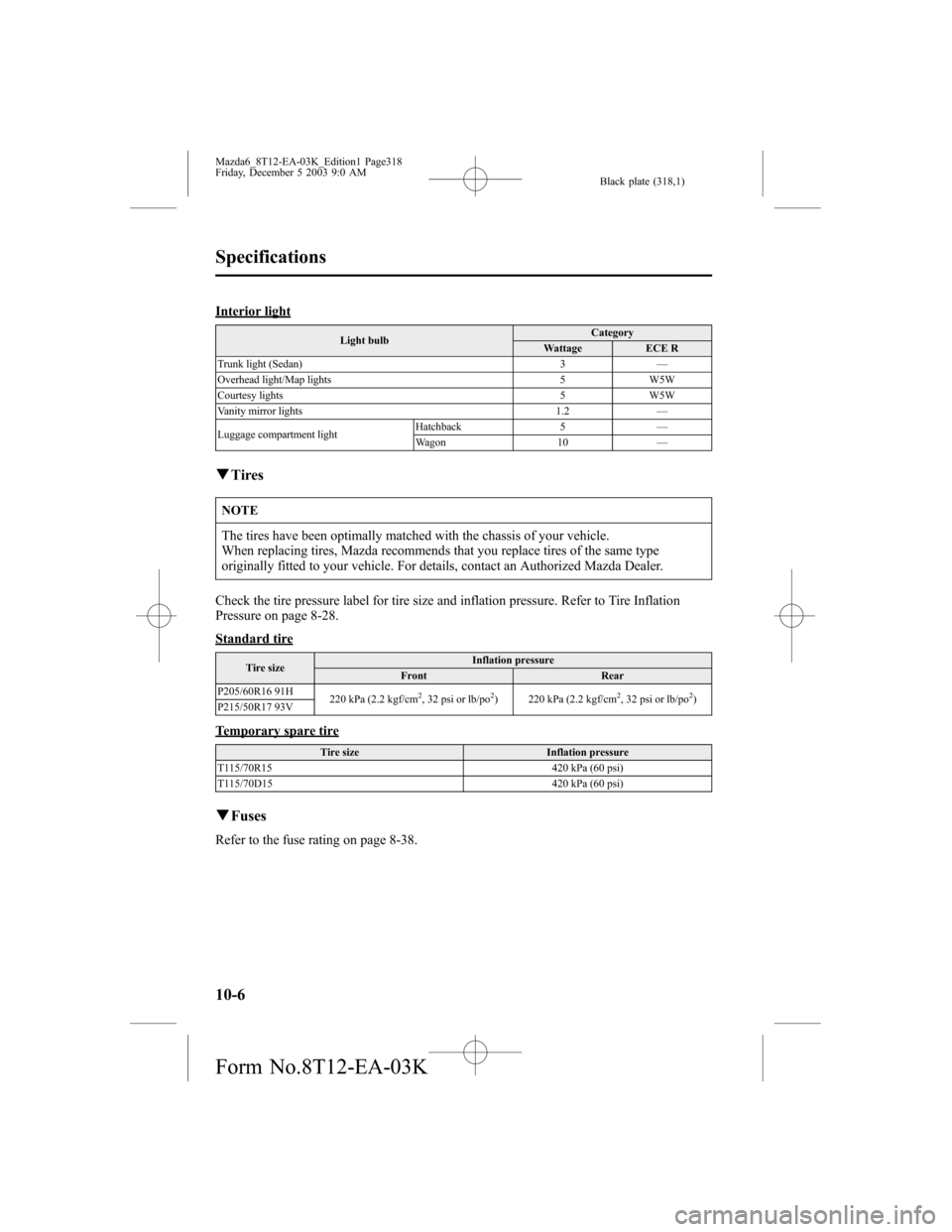 MAZDA MODEL 6 SPORTS SEDAN 2004  Owners Manual (in English) Black plate (318,1)
Interior light
Light bulbCategory
Wattage ECE R
Trunk light (Sedan) 3—
Overhead light/Map lights 5 W5W
Courtesy lights 5 W5W
Vanity mirror lights 1.2—
Luggage compartment light