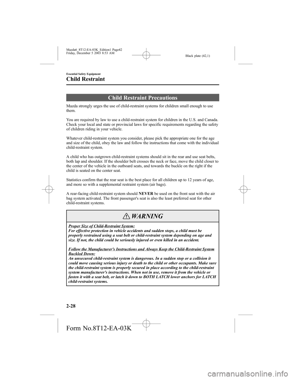 MAZDA MODEL 6 SPORTS SEDAN 2004   (in English) Service Manual Black plate (42,1)
Child Restraint Precautions
Mazda strongly urges the use of child-restraint systems for children small enough to use
them.
You are required by law to use a child-restraint system fo