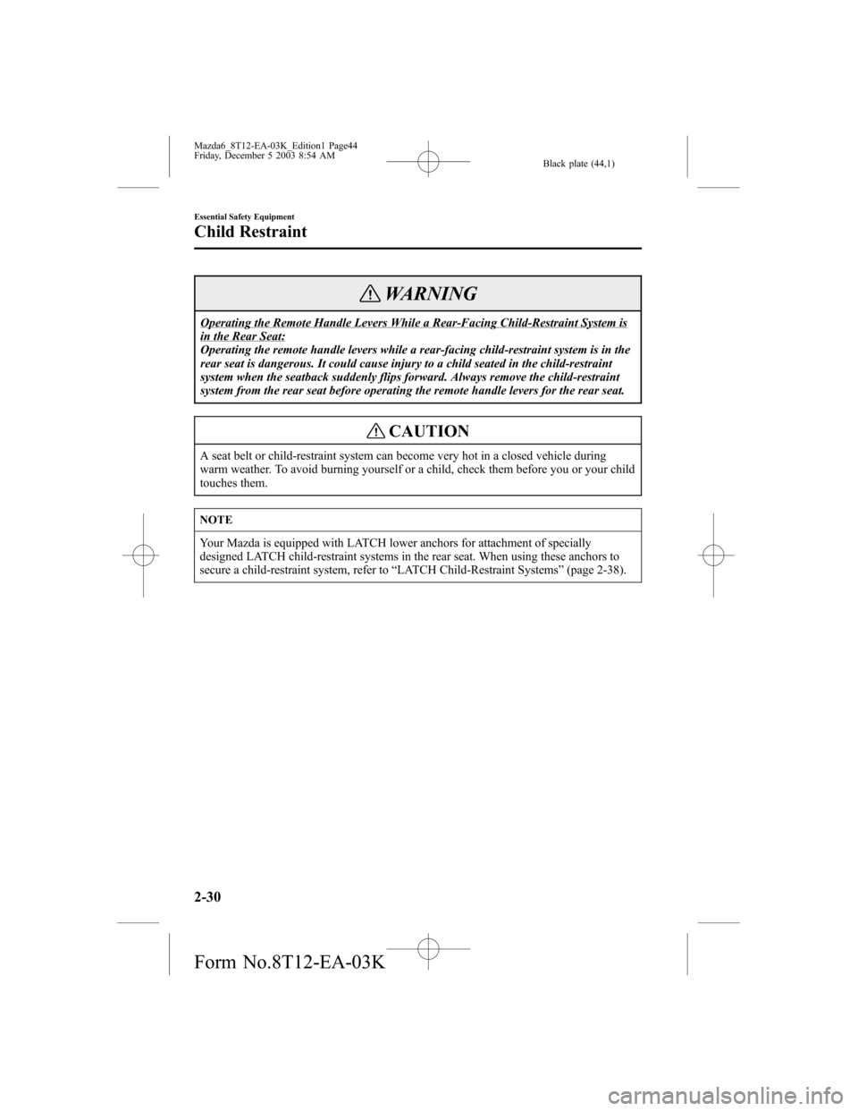MAZDA MODEL 6 SPORTS SEDAN 2004   (in English) Service Manual Black plate (44,1)
WARNING
Operating the Remote Handle Levers While a Rear-Facing Child-Restraint System isin the Rear Seat:
Operating the remote handle levers while a rear-facing child-restraint syst