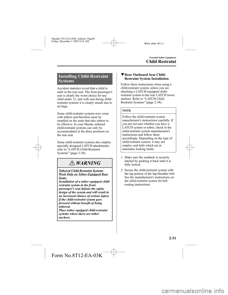 MAZDA MODEL 6 SPORTS SEDAN 2004   (in English) Service Manual Black plate (45,1)
Installing Child-Restraint
Systems
Accident statistics reveal that a child is
safer in the rear seat. The front passengers
seat is clearly the worst choice for any
child under 12, 