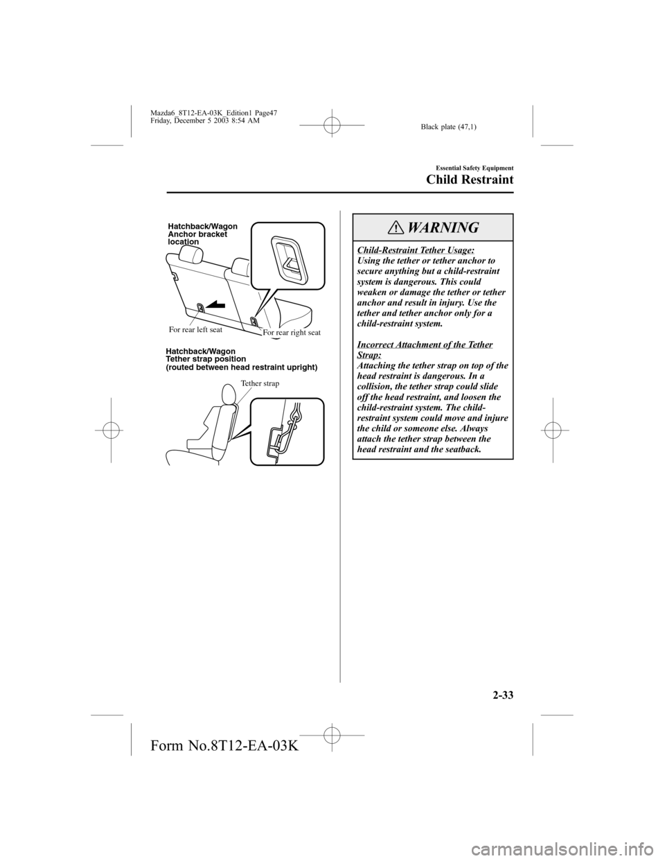 MAZDA MODEL 6 SPORTS SEDAN 2004   (in English) Service Manual Black plate (47,1)
Hatchback/Wagon 
Anchor bracket 
location
For rear right seat For rear left seat
Hatchback/Wagon 
Tether strap position
Tether strap (routed between head restraint upright)
WARNING
